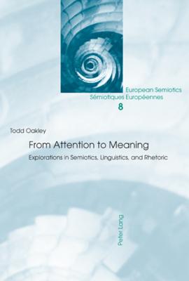 From Attention to Meaning: Explorations in Semiotics, Linguistics, and Rhetoric By Per Aage Brandt (Editor), Todd Oakley Cover Image