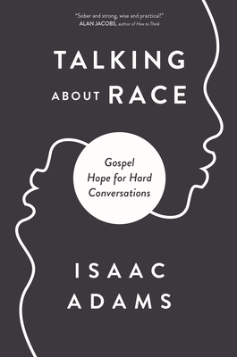 Talking about Race: Gospel Hope for Hard Conversations By Isaac Adams Cover Image