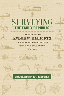 Surveying the Early Republic: The Journal of Andrew Ellicott, U.S. Boundary Commissioner in the Old Southwest, 1796-1800 (Library of Southern Civilization) Cover Image