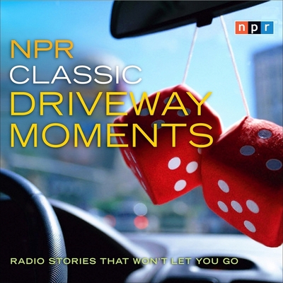 NPR Classic Driveway Moments Lib/E: Radio Stories That Won't Let You Go (NPR Driveway Moments Series Lib/E)