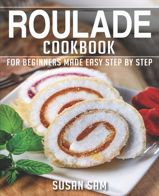Roulade Cookbook: Book 2, for Beginners Made Easy Step by Step Cover Image