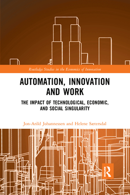 Automation, Innovation and Work: The Impact of Technological, Economic, and Social Singularity (Routledge Studies in the Economics of Innovation)