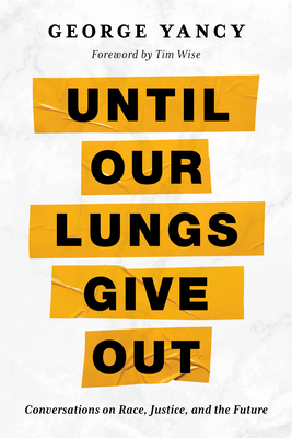 Until Our Lungs Give Out: Conversations on Race, Justice, and the Future By George Yancy, Tim Wise (Foreword by) Cover Image