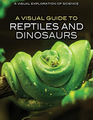A Visual Guide to Reptiles and Dinosaurs (Visual Exploration of Science) Cover Image