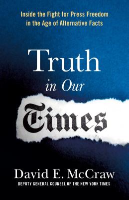 Truth in Our Times: Inside the Fight for Press Freedom in the Age of Alternative Facts By David E. McCraw Cover Image