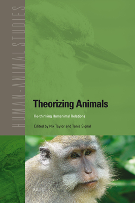 Theorizing Animals: Re-Thinking Humanimal Relations (Human-Animal Studies #11) By Nik Taylor (Editor), Tania Signal (Editor) Cover Image