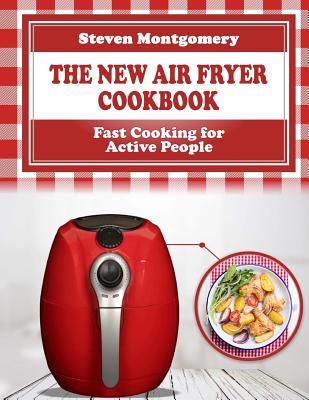 The New Air Fryer Cookbook: Fast Cooking for Active People (Bonus Cookbook Inside) Cover Image