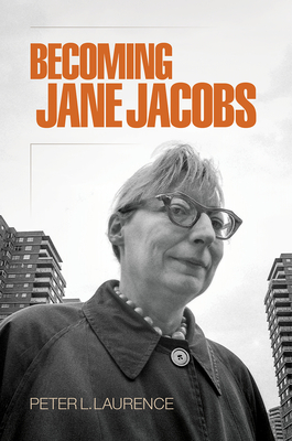 Becoming Jane Jacobs (Arts and Intellectual Life in Modern America) By Peter L. Laurence Cover Image