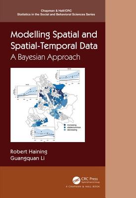 Modelling Spatial and Spatial-Temporal Data: A Bayesian Approach: A Bayesian Approach (Chapman & Hall/CRC Statistics in the Social and Behavioral S) By Robert P. Haining, Guangquan Li Cover Image