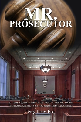 Mr. Prosecutor: 25 Years Fighting Crime in the South: A Memoir: Former Prosecuting Attorney in the 4th Judicial District of Arkansas Cover Image