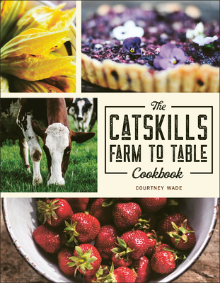 The Catskills Farm to Table Cookbook: Over 75 Recipes Cover Image