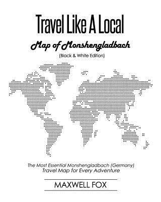 Travel Like a Local - Map of Monshengladbach (Black and White Edition): The Most Essential Monshengladbach (Germany) Travel Map for Every Adventure Cover Image