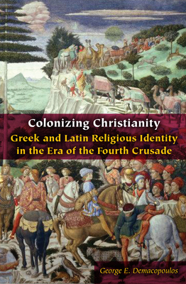 Colonizing Christianity: Greek and Latin Religious Identity in the Era of the Fourth Crusade (Orthodox Christianity and Contemporary Thought) Cover Image