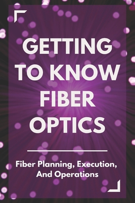 Getting To Know Fiber Optics: Fiber Planning, Execution, And Operations: Fiber Optics Modem Cover Image
