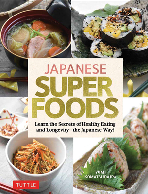 Japanese Superfoods: Learn the Secrets of Healthy Eating and Longevity - The Japanese Way! By Yumi Komatsudaira Cover Image