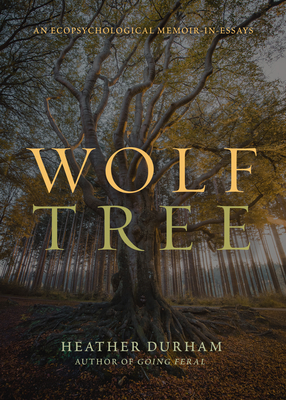 Wolf Tree: An Ecopsychological Memoir in Essays By Heather Durham Cover Image