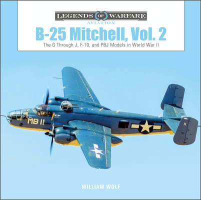 B-25 Mitchell, Vol. 2: The G Through J, F-10, and Pbj Models in World War II (Legends of Warfare: Aviation #56) By William Wolf Cover Image