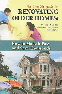 The Complete Guide to Renovating Older Homes: How to Make It Easy and Save Thousands By Jeanne Lawson, Emily Burrows (Foreword by) Cover Image