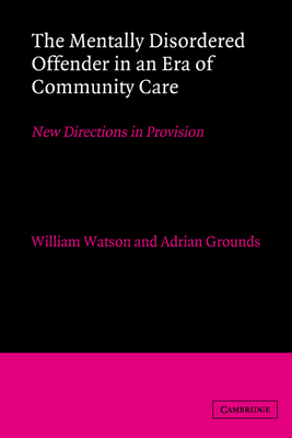 The Mentally Disordered Offender in an Era of Community Care By William Watson (Editor), Adrian Grounds (Editor) Cover Image