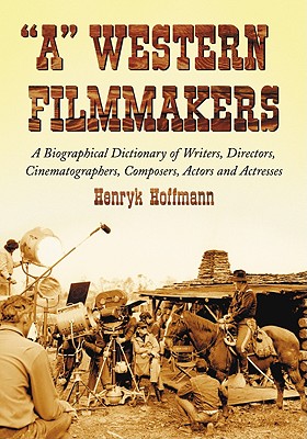 A Western Filmmakers: A Biographical Dictionary of Writers, Directors, Cinematographers, Composers, Actors and Actresses By Henryk Hoffmann Cover Image