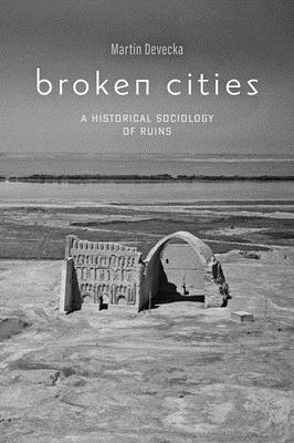 Broken Cities: A Historical Sociology of Ruins Cover Image