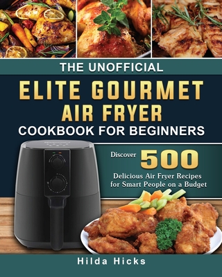 The Unofficial Elite Gourmet Air Fryer Cookbook For Beginners