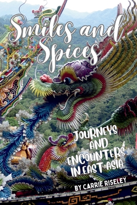 Smiles and Spices: journeys and encounters in east Asia By Carrie Riseley Cover Image