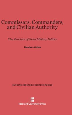 Commissars, Commanders, and Civilian Authority (Russian Research Center Studies #79) Commissars, Commanders, and Civilian Authority (Russian Research Center Studies #79) cover