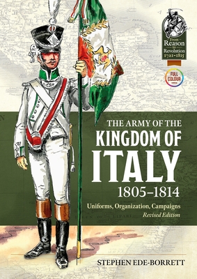 The Army of the Kingdom of Italy 1805-1814: Uniforms, Organization, Campaigns (Revised Edition) (From Reason to Revolution)