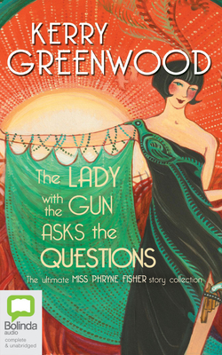 The Lady with the Gun Asks the Questions: The Ultimate Miss Phryne Fisher Story Collection Cover Image