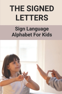 The Signed Letters: Sign Language Alphabet For Kids: The Signed Letters Cover Image