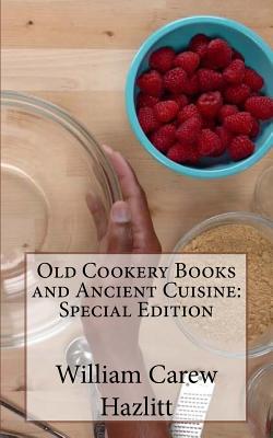 Old Cookery Books and Ancient Cuisine: Special Edition Cover Image