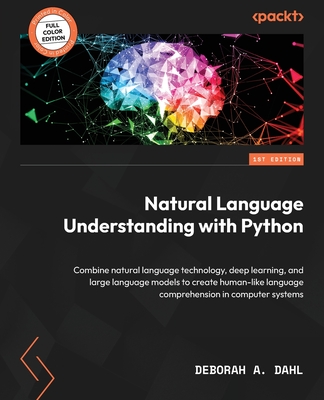 Natural Language Understanding with Python: Combine natural language technology, deep learning, and large language models to create human-like languag Cover Image