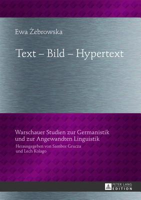 Text - Bild - Hypertext (Warschauer Studien Zur Germanistik Und Zur Angewandten Lingu #10)