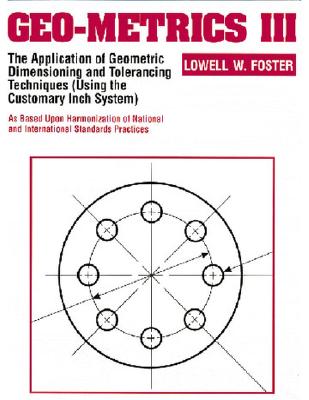 Geo-Metrics III: The Application of Geometric Dimensioning and Tolerancing Techniques (Using the Customary Inch Systems) Cover Image