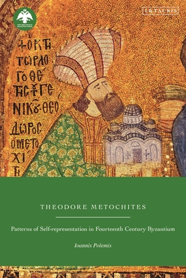 Theodore Metochites: Patterns of Self-Representation in Fourteenth-Century Byzantium (New Directions in Byzantine Studies)