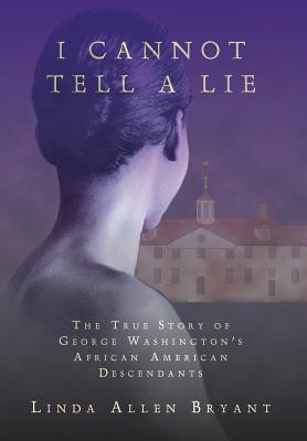 I Cannot Tell A Lie: The True Story of George Washington's African American Descendants By Linda Allen Bryant Cover Image