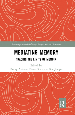 Mediating Memory: Tracing the Limits of Memoir (Routledge Interdisciplinary Perspectives on Literature) By Bunty Avieson (Editor), Fiona Giles (Editor), Sue Joseph (Editor) Cover Image