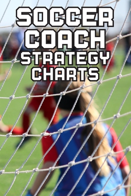 Soccer Coach Strategy Charts: Soccer Team Coaching Guide for Soccer Coaches with Coaching Notes, Soccer Field Diagram, Player Entry, Per Match Game By Soccer Kids Cover Image