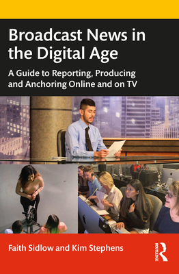 Broadcast News in the Digital Age: A Guide to Reporting, Producing and Anchoring Online and on TV Cover Image
