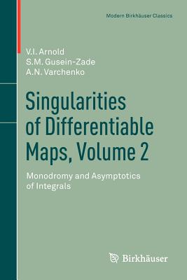 Singularities of Differentiable Maps, Volume 2: Monodromy and Asymptotics of Integrals By Elionora Arnold, S. M. Gusein-Zade, Alexander N. Varchenko Cover Image