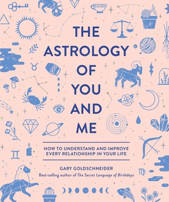 The Astrology of You and Me: How to Understand and Improve Every Relationship in Your Life By Gary Goldschneider, Camille Chew (Illustrator) Cover Image