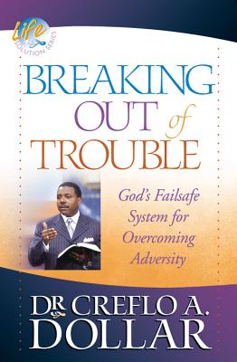 Breaking Out of Trouble: God's Failsafe System for Overcoming Adversity By Dr. Creflo Dollar Cover Image