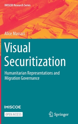 Visual Securitization: Humanitarian Representations and Migration Governance (IMISCOE Research) Cover Image
