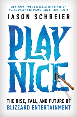 Play Nice: The Rise, Fall, and Future Of Blizzard Entertainment Cover Image