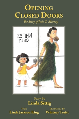 Opening Closed Doors: The Story of Josie Murray By Linda Sittig, Linda J. King (With), Whitney Truitt (Illustrator) Cover Image