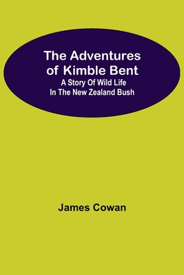 The Adventures Of Kimble Bent: A Story Of Wild Life In The New Zealand Bush