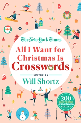 The New York Times All I Want for Christmas Is Crosswords: 200 Easy to Hard Crossword Puzzles By The New York Times, Will Shortz (Editor) Cover Image