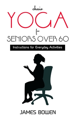 Chair Yoga for Seniors Over 60: Instructions for Everyday Activities  (Paperback)