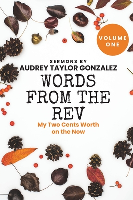 Words from the Rev: My Two Cents Worth on the Now By Audrey Taylor Gonzalez Cover Image